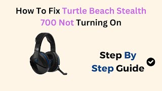 How To Fix Turtle Beach Stealth 700 Not Turning On