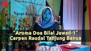 Baca Cerpen Raudal Tanjung Banua | Aroma Doa Bilal Jawad-1 | Uyung Nuha | Lingkar Jenar