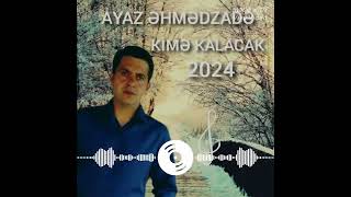 Ayaz Ehmedzade Kime Kalacak 2024(söz mus İbrahim Borçalı ) yeni trend ifa