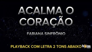 Acalma o coração - Fabiana Sinfrônio - PLAYBACK COM LETRA 2 TONS ABAIXO