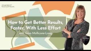 Petra Coach Presents, "How to Get Better Results, Faster, With Less Effort" with Gina Mollicone-Long