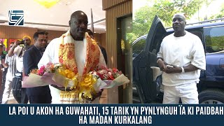 LA POI U AKON HA GUWAHATI, 15 TARIK YN PYNLYNGUH ÏA KI PAIDBAH HA MADAN KURKALANG