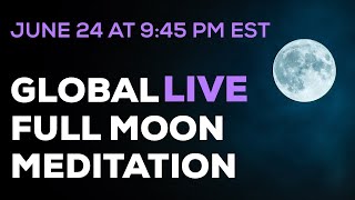 June 24th Full Moon Global Live Meditation