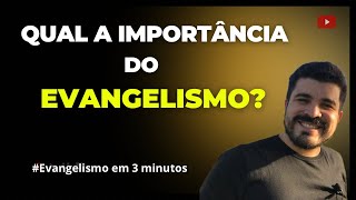 QUAL A IMPORTÂNCIA DO EVANGELISMO?