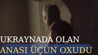 Ukraynada Olan Anası Üçün Oxudu..Tezliklə Anasının Yanına Qayıtmağını Gözləyir