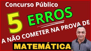 5 ERROS A NÃO COMETER NA PROVA DO CONCURSO. MATEMÁTICA. GABARITANDO A PROVA. PREPARATÓRIO.