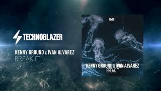 Kenny Ground & Ivan Alvarez - Break It (Technoblazer Records)