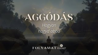 AGGÓDÁS • Hogyan hagyd abba • Folyamat Podcast