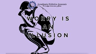 Worry is an illusion