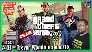 Grand Theft Auto 5 LIVE - #03 - Trevor wpada na miasto - Gameplay PL - 11.10.2024