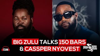 Big Zulu speaks on Cassper Nyovest , Diss Track (150 Bars) & #SAHipHop