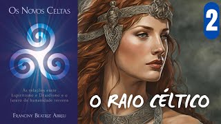 O RAIO CÉLTICO - OS NOVOS CELTAS - FRANCINY BEATRIZ ABREU - PARTE 2