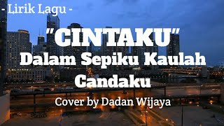 CINTAKU - Dalam Sepiku Kaulah Candaku ( Lirik&Cover ) || Cover by Dadan Wijiaya