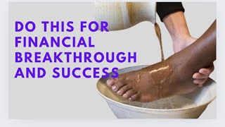 ANOITING YOUR FEET FOR FINANCIAL BREAKTHROUGH AND SUCCESS | THIS WORKS ALWAYS