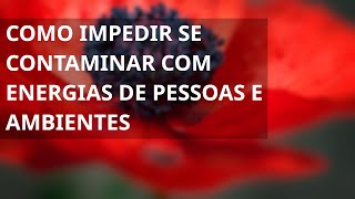 COMO IMPEDIR SE CONTAMINAR COM ENERGIAS DE PESSOAS E AMBIENTES