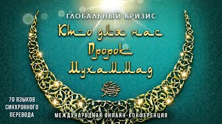 Глобальный кризис. Кто для нас Пророк Мухаммад ﷺ? | Онлайн-конференция  |Отредактированная версия