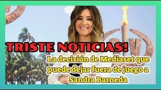 TRISTE NOTICIAS!La decisión de Mediaset que puede dejar fuera de juego a Sandra Barneda