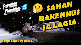 HONKAKORPI - SAHAN RAKENNUS JA LAGIA OSA 4 - FS22