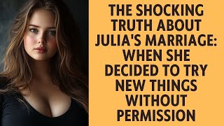 The Shocking Truth About Julia's Marriage: When She Decided To Try New Things Without Permission