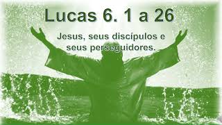 Lucas 6. 1 a 26 - Jesus, seus discípulos e seus inimigos.