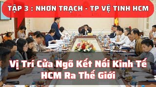 Tập 3 : Nhơn Trạch - TP Vệ Tinh HCM |  Cửa Ngõ Kết Nối Kinh Tế HCM Ra Thế Giới