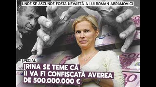 Unde se ascunde Irina (Roman Abramovici) de frica confiscării averii de 500 de milioane de euro