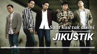 Saat kau tak di sini & lyriknya by : JIKUSTIK