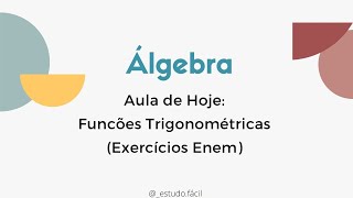 Álgebra - Aula sobre FUNÇÕES TRIGONOMÉTRICAS: Exercícios ENEM