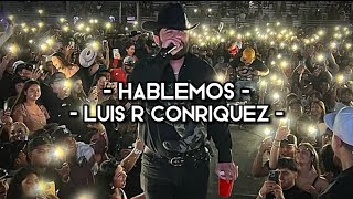 Hablemos - Luis R Conriquez (LETRA)(EXCLUSIVO)(CORRIDOS)