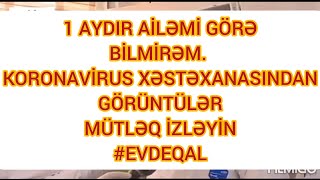 Nəfəsim çatmır, kömək edin Koronavirus xəstələrinin müalicə aldığı xəstəxana 1 Aydır Ailəsin Görmür