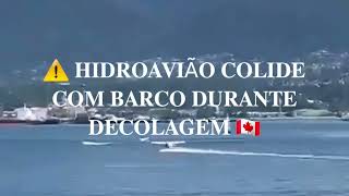 ⚠️ HIDROAVIÃO COLIDE COM BARCO DURANTE DECOLAGEM 🇨🇦