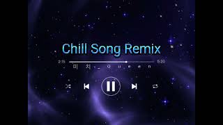 Chill Song Remix #미치_Queen