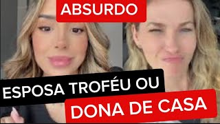 UM ABSURDO ESPOSA TROFÉU OU DONA DE CASA