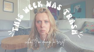 this week was TRASH  🤮 | how I'm resetting + getting back to square one