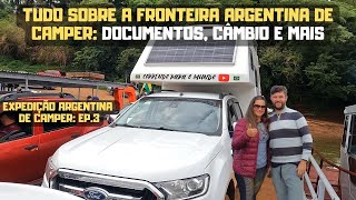 DE CAMPER CRUZANDO A FRONTEIRA ARGENTINA | O QUE VOCÊ PRECISA SABER pra cruzar a fronteira de camper