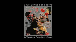 Love Songs For Losers - As The Whole Damn World Closed - ALT Version