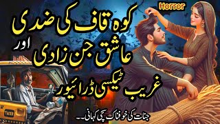 KohKaf Ki Zidi Ashiq JinZadi Or Ghareeb Taxi Driver | Intehai Dilchasp Khofnak Kahani | Urdu Kahani