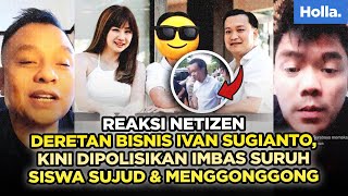 Reaksi Netizen Deretan Bisnis Ivan Sugianto, Kini Dipolisikan Imbas Suruh Siswa SMA Sujud