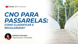 CNO para passarelas: como classificar e regularizar? | Adriana Ferreira Tributarista