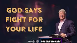 God Says Fight For Your Life  By Pastor Robert Morris