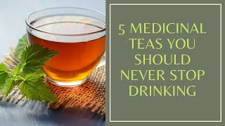 5 Medicinal TEAS You should never stop drinking