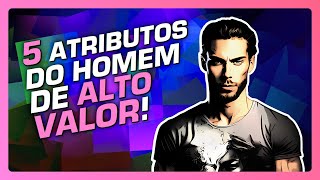 As 5 características dos homens de alto valor