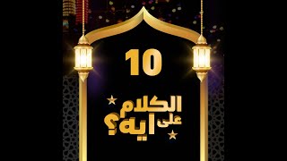 10- فوازير الكلام على ايه؟ / الحلقة العاشرة