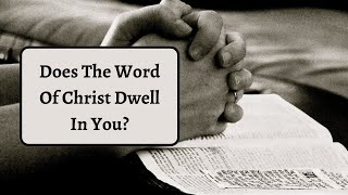 Does The Word Of Christ Dwell In You?