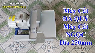 MÁY CẮT NGỌC, MÁY CẮT ĐÁ QUÝ ĐĨA CẮT 250MM