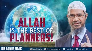 ALLAH IS THE BEST OF PLANNERS!   DR ZAKIR NAIK