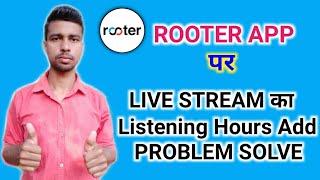 Rooter App par Live Stream का Listening Hours Add Nehi Horaha Hey | Problem Solve ?