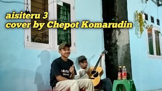 aisiteru 3 cover by Chepot Komarudin