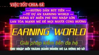 HƯỚNG DẪN RÚT TIỀN TỪ EARNING WORLD. MIỄN PHÍ THU NHẬP LỚN LAN TỎA MẠNH MẼ ĐỂ MỌI NGƯỜI CÙNG HƯỞNG