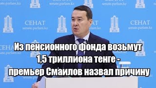 Из пенсионного фонда возьмут 1,5 триллиона тенге - премьер Смаилов назвал причину